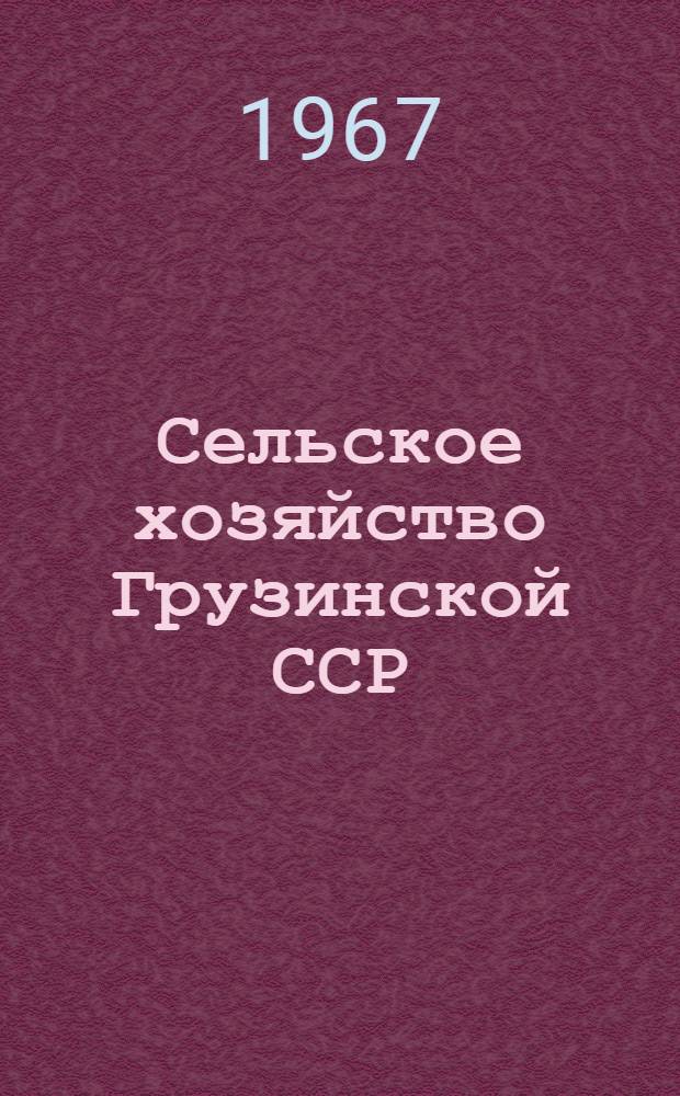 Сельское хозяйство Грузинской ССР : Стат. сборник [В 2 ч.] Ч. 1-2. Ч. 1