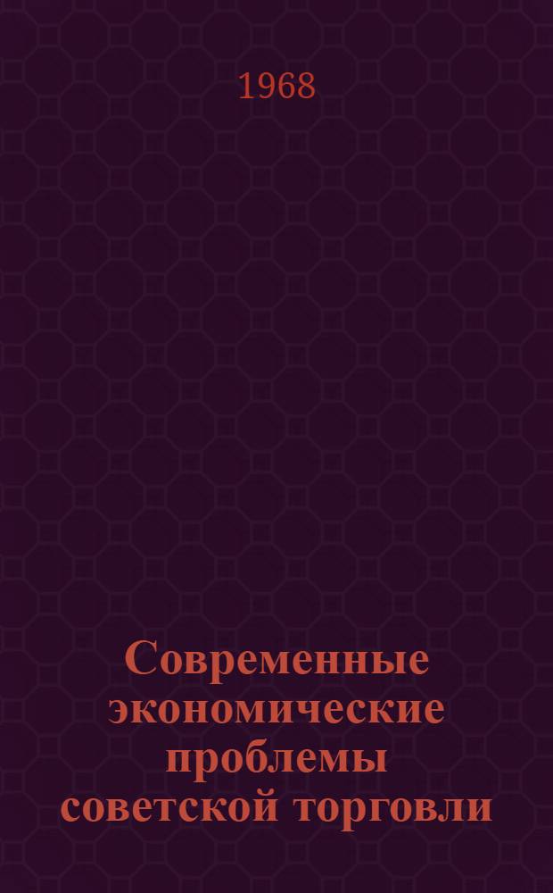 Современные экономические проблемы советской торговли : Сборник науч. работ