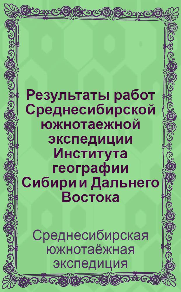 Результаты работ Среднесибирской южнотаежной экспедиции Института географии Сибири и Дальнего Востока (1960-1962 гг.) : Вып. 1-