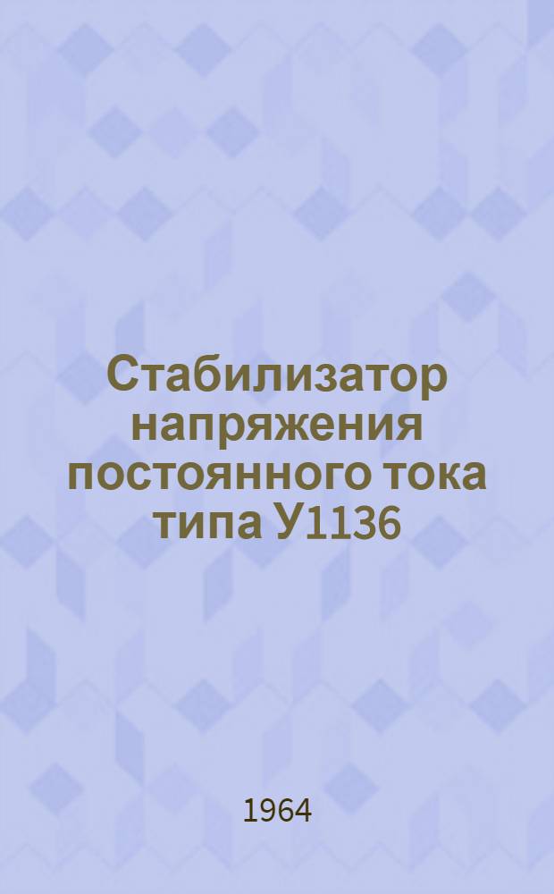 Стабилизатор напряжения постоянного тока типа У1136 : Описание и правила пользования