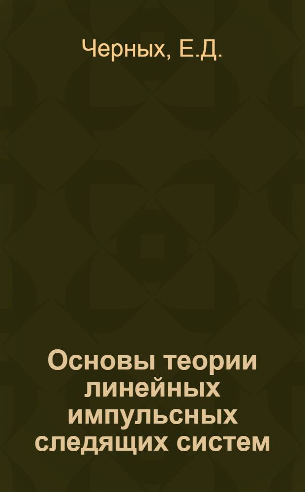 Основы теории линейных импульсных следящих систем : Лекционные записки по курсу "Теория автомат. управления и автомат. системы ВМФ"