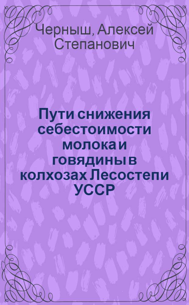 Пути снижения себестоимости молока и говядины в колхозах Лесостепи УССР : (Экон.-стат. исследование по материалам колхозов Белоцерков. и Сквирского районов Киевской обл.) : Автореферат дис. на соискание ученой степени кандидата экономических наук
