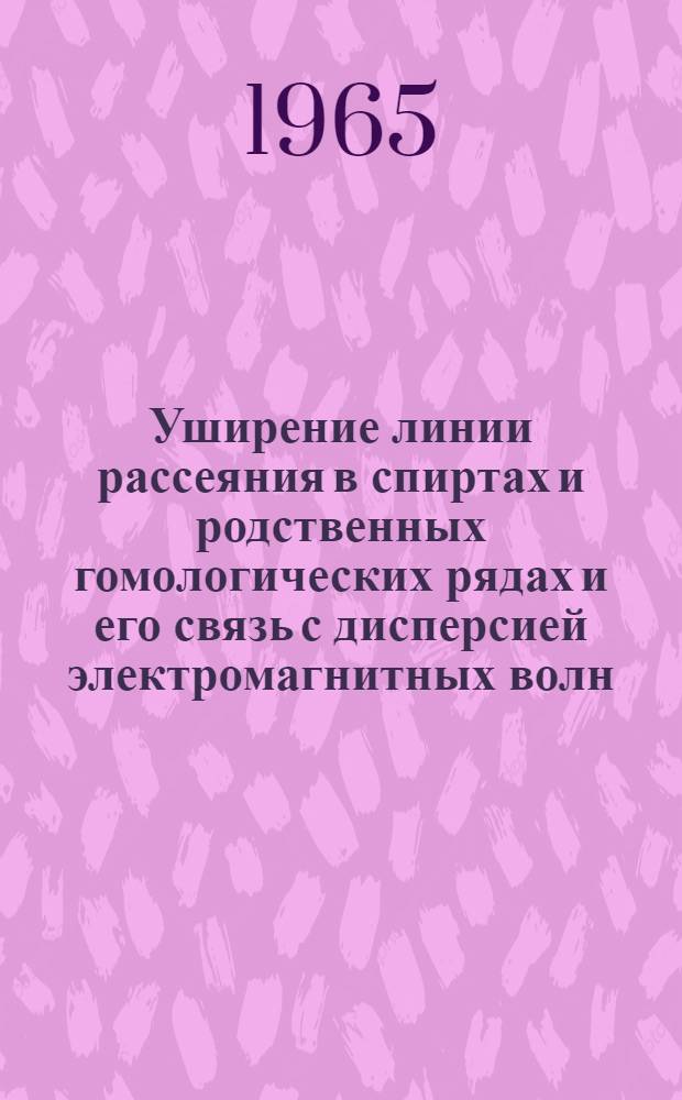Уширение линии рассеяния в спиртах и родственных гомологических рядах и его связь с дисперсией электромагнитных волн : Автореферат дис. на соискание ученой степени кандидата физико-математических наук