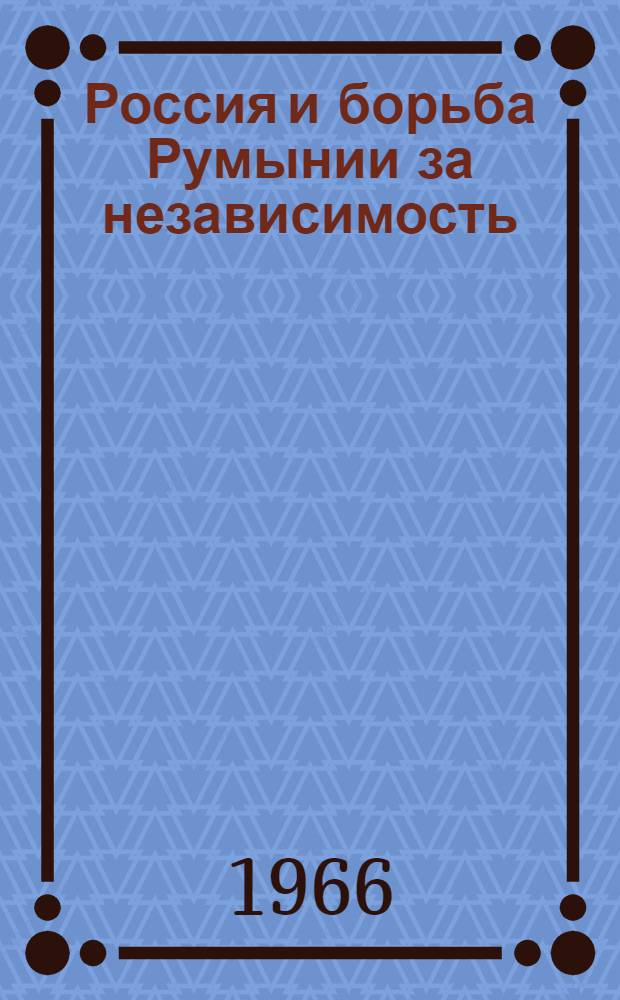 Россия и борьба Румынии за независимость (1859-1875 гг.) : Доклад