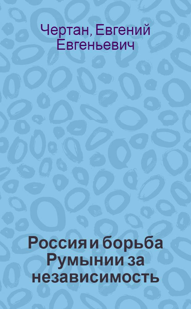 Россия и борьба Румынии за независимость (1859-1877 гг.) : Автореферат дис. на соискание ученой степени кандидата исторических наук