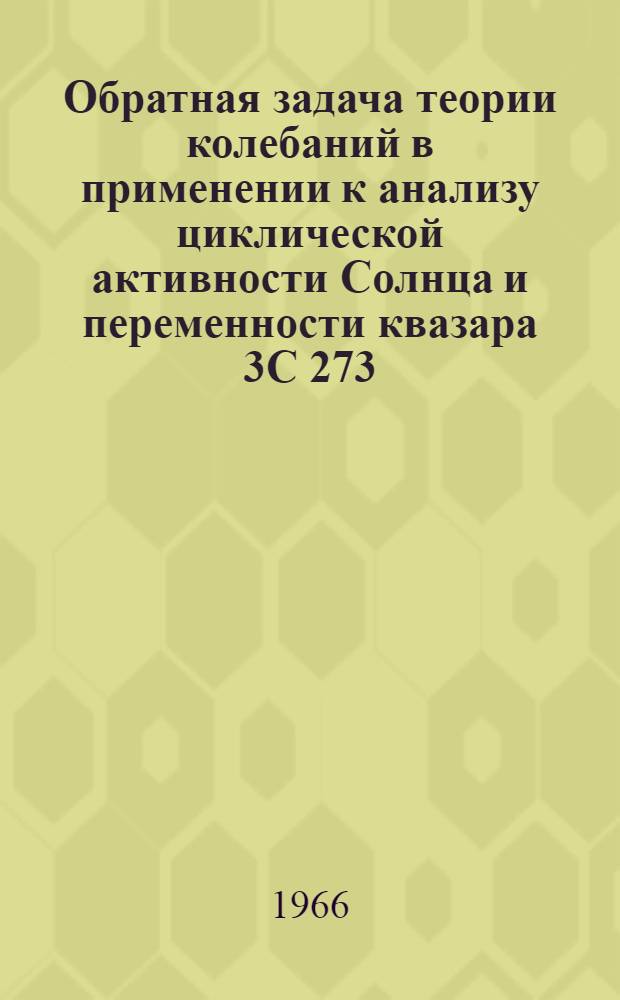 Обратная задача теории колебаний в применении к анализу циклической активности Солнца и переменности квазара 3C 273 : Автореферат дис. на соискание ученой степени кандидата физико-математических наук