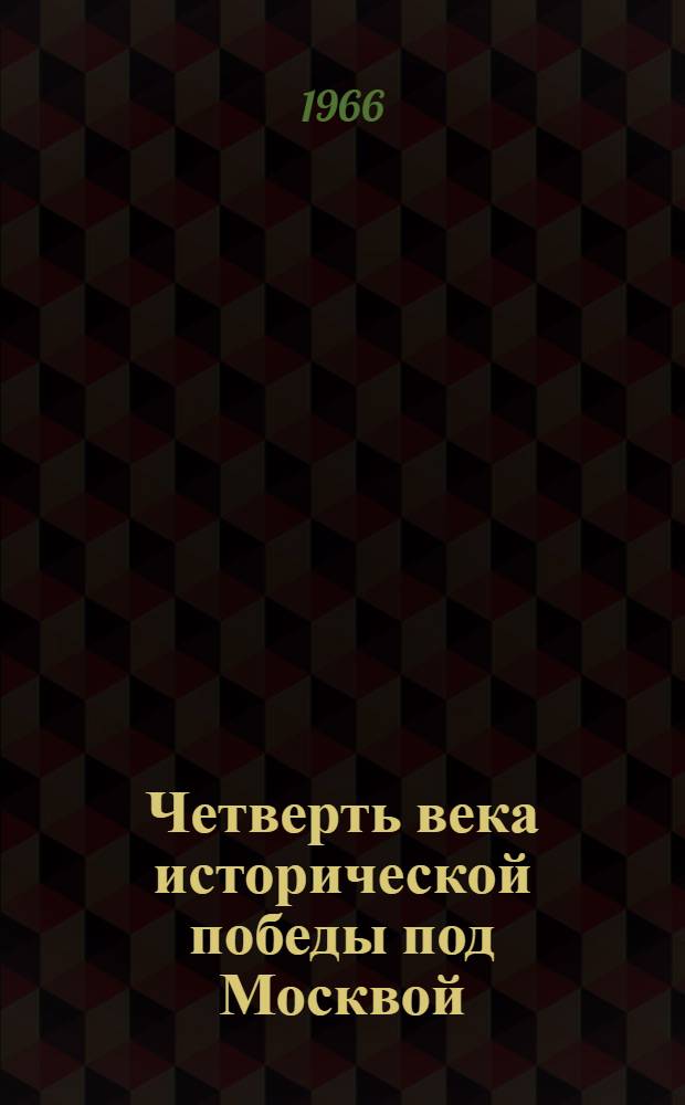Четверть века исторической победы под Москвой : Материал в помощь пропагандистам