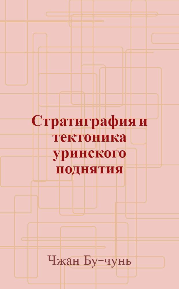 Стратиграфия и тектоника уринского поднятия : Автореф. дис., представл. на соиск. учен. степени канд. геол.-минерал. наук