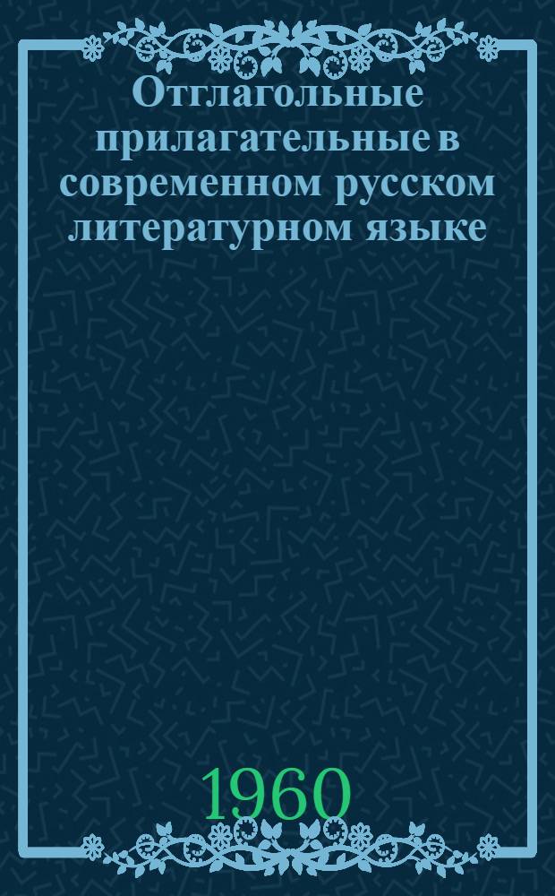 Отглагольные прилагательные в современном русском литературном языке : Автореф. дис. на соиск. учен. степени канд. филол. наук