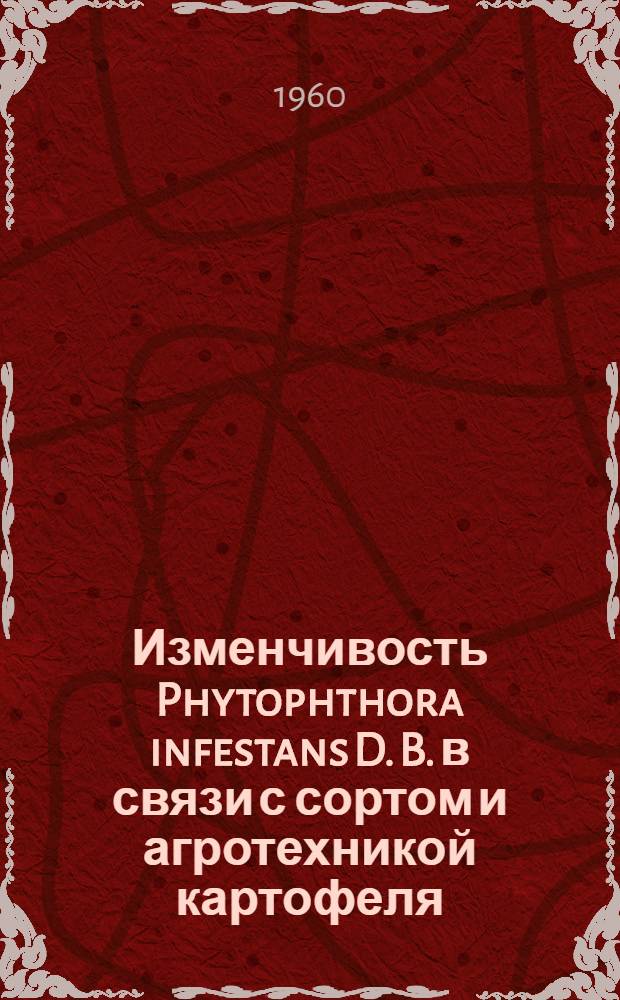 Изменчивость Phytophthora infestans D. B. в связи с сортом и агротехникой картофеля : Автореф. дис. на соиск. учен. степени канд. с.-х. наук