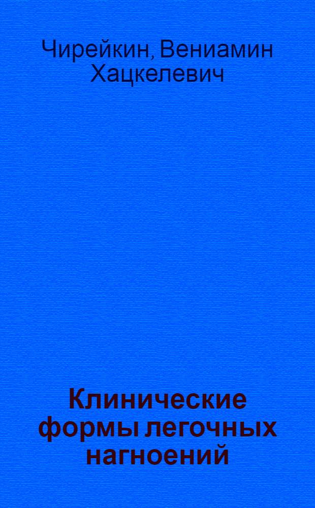 Клинические формы легочных нагноений : (Абсцесс и гангрена легких) : Автореферат дис. на соискание ученой степени доктора медицинских наук
