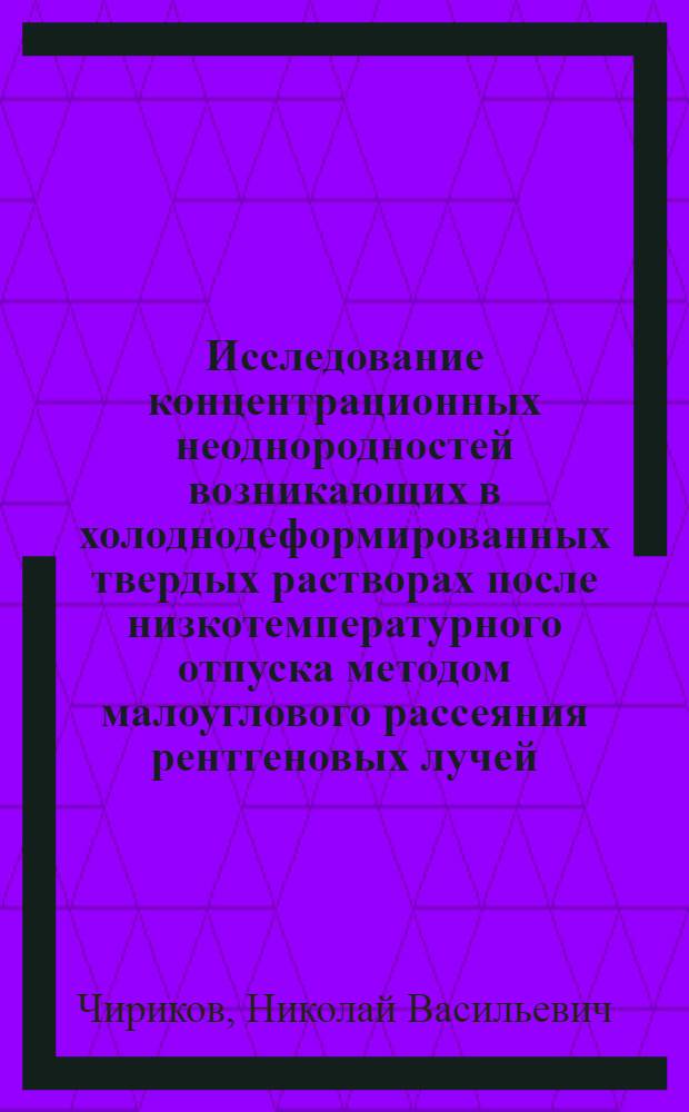 Исследование концентрационных неоднородностей возникающих в холоднодеформированных твердых растворах после низкотемпературного отпуска методом малоуглового рассеяния рентгеновых лучей : Автореферат дис. на соискание ученой степени кандидата физико-математических наук