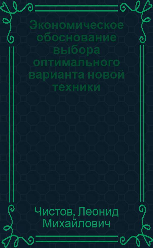 Экономическое обоснование выбора оптимального варианта новой техники : Автореферат дис. на соискание ученой степени доктора экономических наук