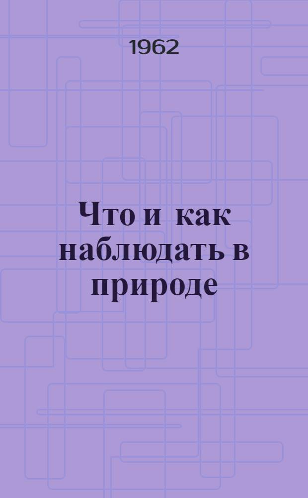 Что и как наблюдать в природе : (Походы пионеров и школьников в природу)