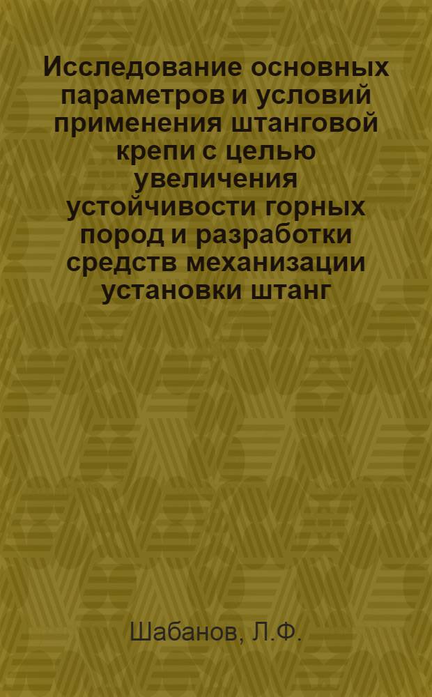Исследование основных параметров и условий применения штанговой крепи с целью увеличения устойчивости горных пород и разработки средств механизации установки штанг : Автореферат дис. на соискание ученой степени кандидата технических наук