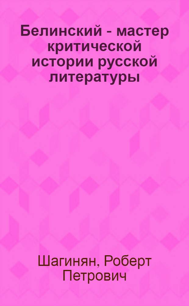 Белинский - мастер критической истории русской литературы : К 150-летию со дня рождения В.Г. Белинского
