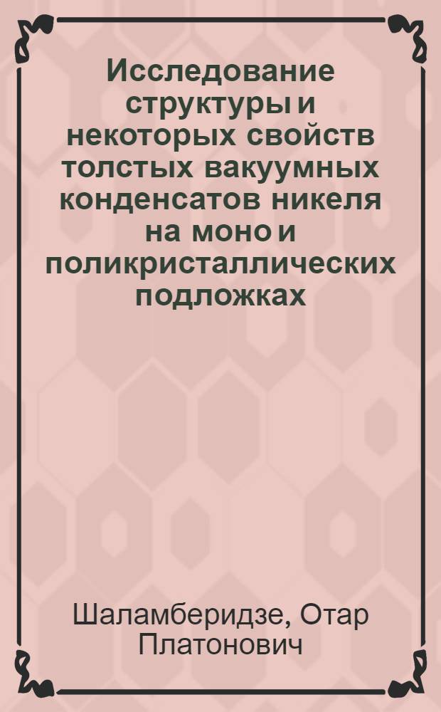 Исследование структуры и некоторых свойств толстых вакуумных конденсатов никеля на моно и поликристаллических подложках : Автореферат дис. на соискание ученой степени кандидата технических наук : (320)