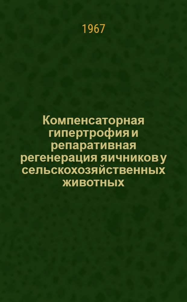 Компенсаторная гипертрофия и репаративная регенерация яичников у сельскохозяйственных животных : (Эксперим.-клинич. исследование) : Автореферат дис. на соискание ученой степени доктора ветеринарных наук