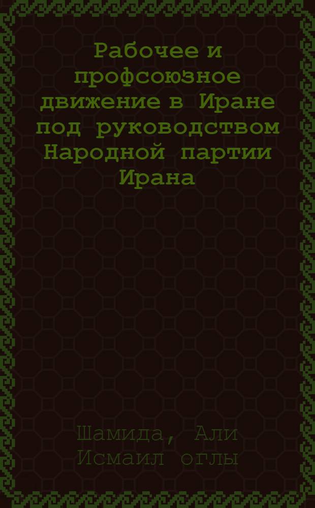 Рабочее и профсоюзное движение в Иране под руководством Народной партии Ирана (1941-1946 гг.) : Автореферат дис. на соискание ученой степени кандидата исторических наук