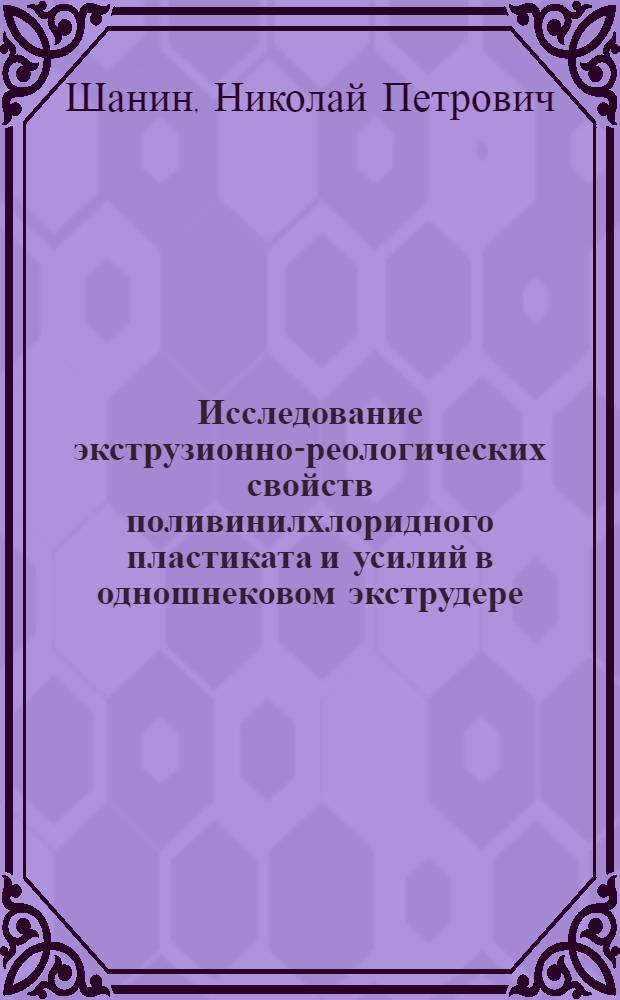 Исследование экструзионно-реологических свойств поливинилхлоридного пластиката и усилий в одношнековом экструдере : Автореферат дис. на соискание ученой степени кандидата технических наук