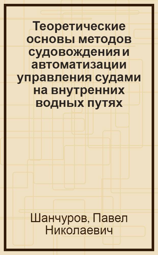 Теоретические основы методов судовождения и автоматизации управления судами на внутренних водных путях : Автореферат дис. работы на соискание учен. степени доктора техн. наук