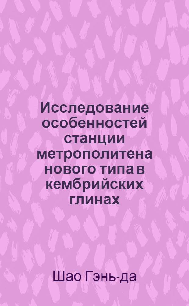 Исследование особенностей станции метрополитена нового типа в кембрийских глинах : Автореферат дис. на соискание учен. степени кандидата техн. наук