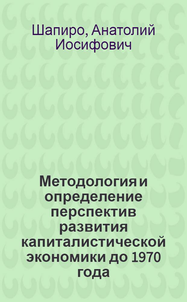 Методология и определение перспектив развития капиталистической экономики до 1970 года : (Тезисы)