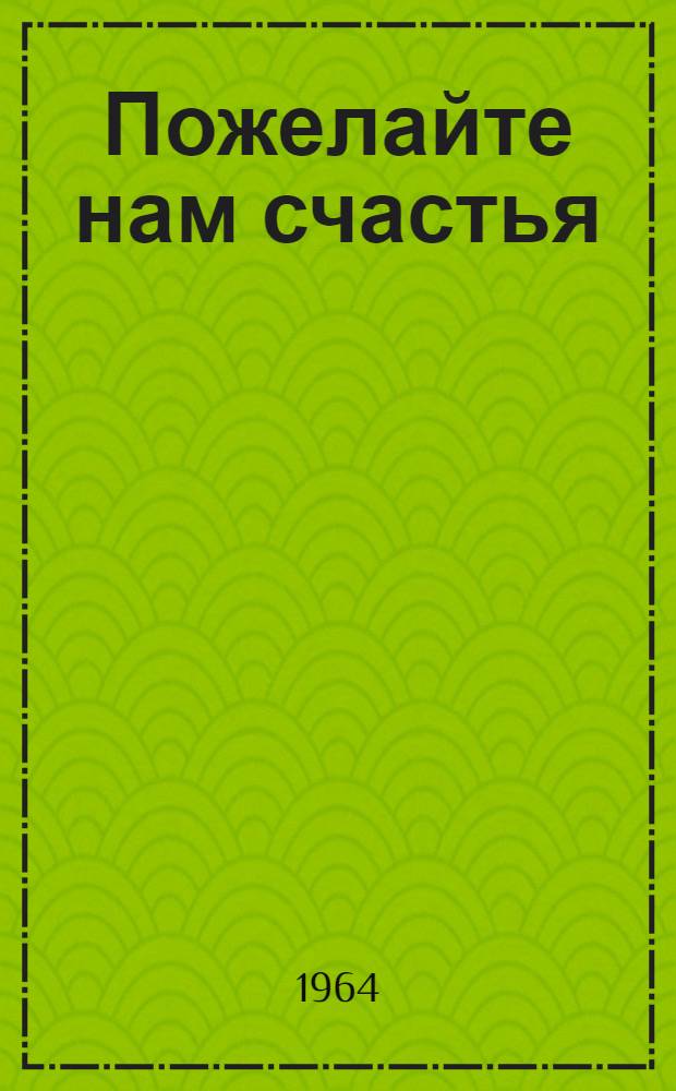 Пожелайте нам счастья : Повести и рассказы