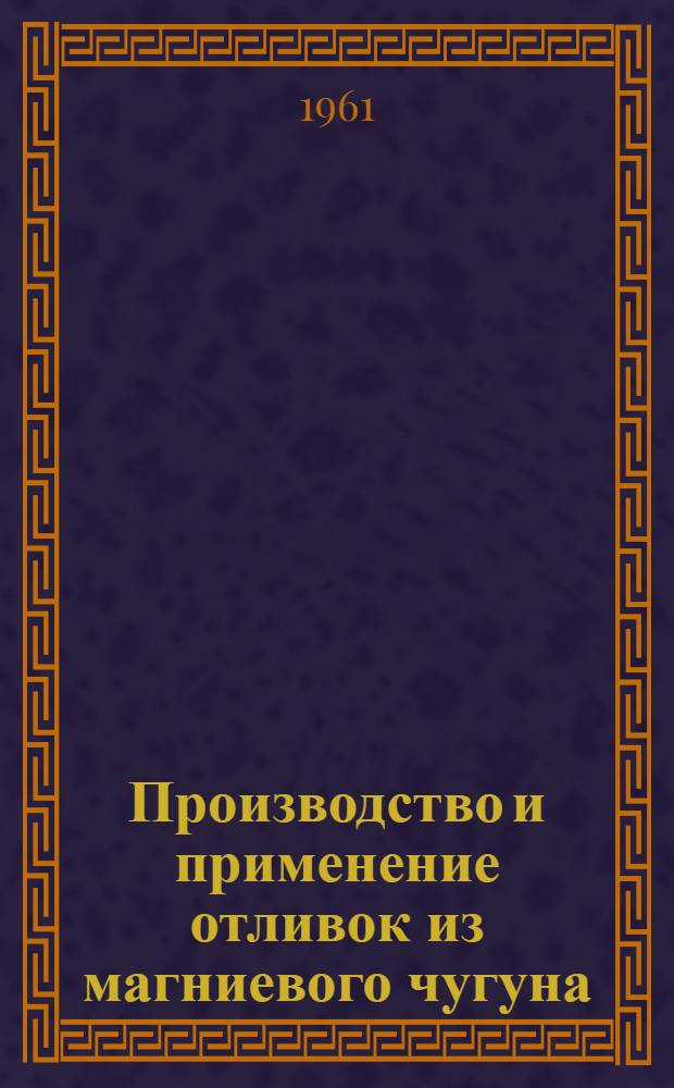 Производство и применение отливок из магниевого чугуна : (Обзор отеч. и зарубежных данных)