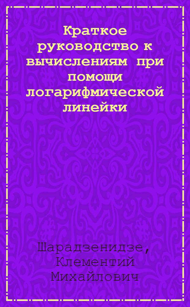Краткое руководство к вычислениям при помощи логарифмической линейки