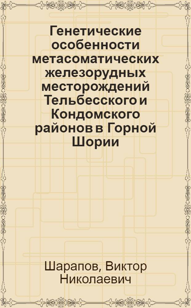 Генетические особенности метасоматических железорудных месторождений Тельбесского и Кондомского районов в Горной Шории : Автореферат дис. на соискание ученой степени кандидата геолого-минералогических наук