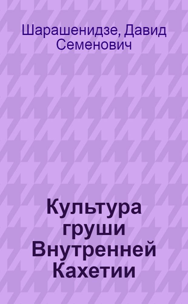 Культура груши Внутренней Кахетии (Шида-Кахети) : Автореферат дис. работы, представленной на соискание ученой степени кандидата сельскохозяйственных наук