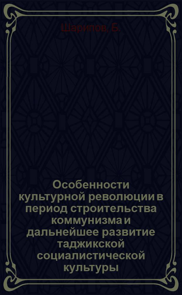 Особенности культурной революции в период строительства коммунизма и дальнейшее развитие таджикской социалистической культуры : Автореферат дис. на соискание ученой степени кандидата философских наук