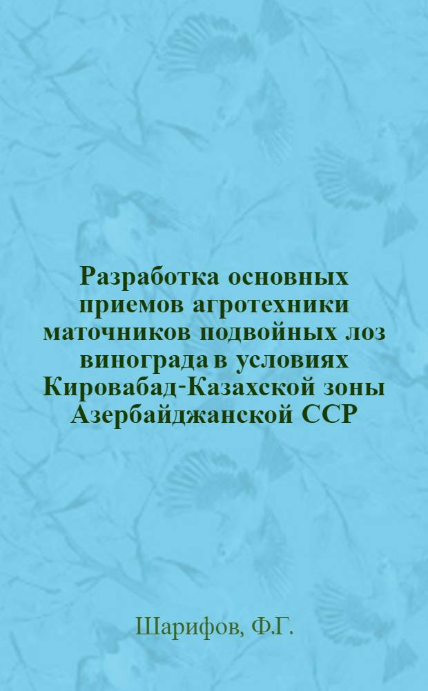 Разработка основных приемов агротехники маточников подвойных лоз винограда в условиях Кировабад-Казахской зоны Азербайджанской ССР : Автореферат дис. на соискание ученой степени кандидата сельскохозяйственных наук