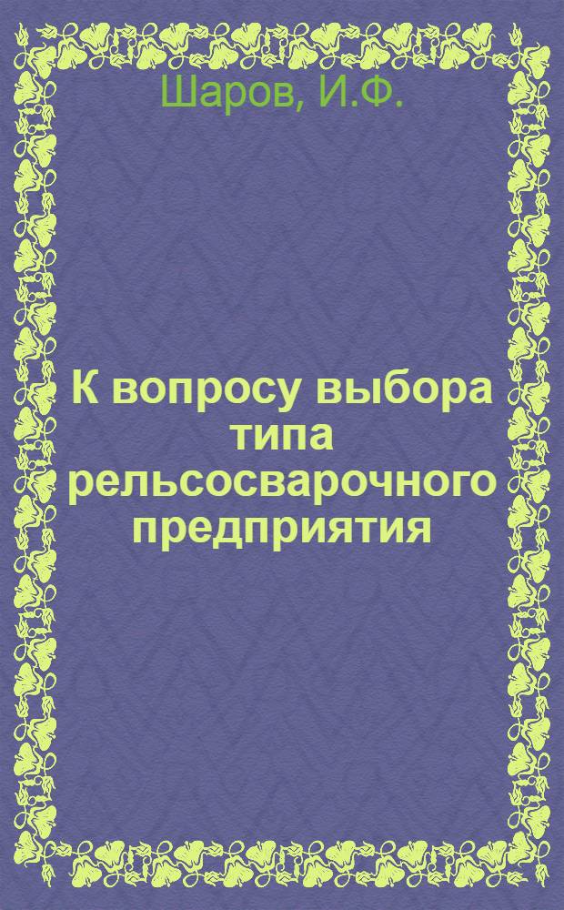 К вопросу выбора типа рельсосварочного предприятия : Автореферат дис. на соискание ученой степени кандидата технических наук