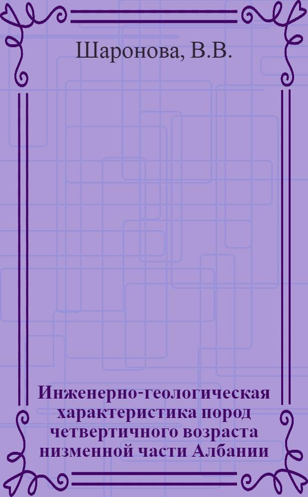 Инженерно-геологическая характеристика пород четвертичного возраста низменной части Албании : Автореферат дис. на соискание ученой степени кандидата геолого-минеральных наук