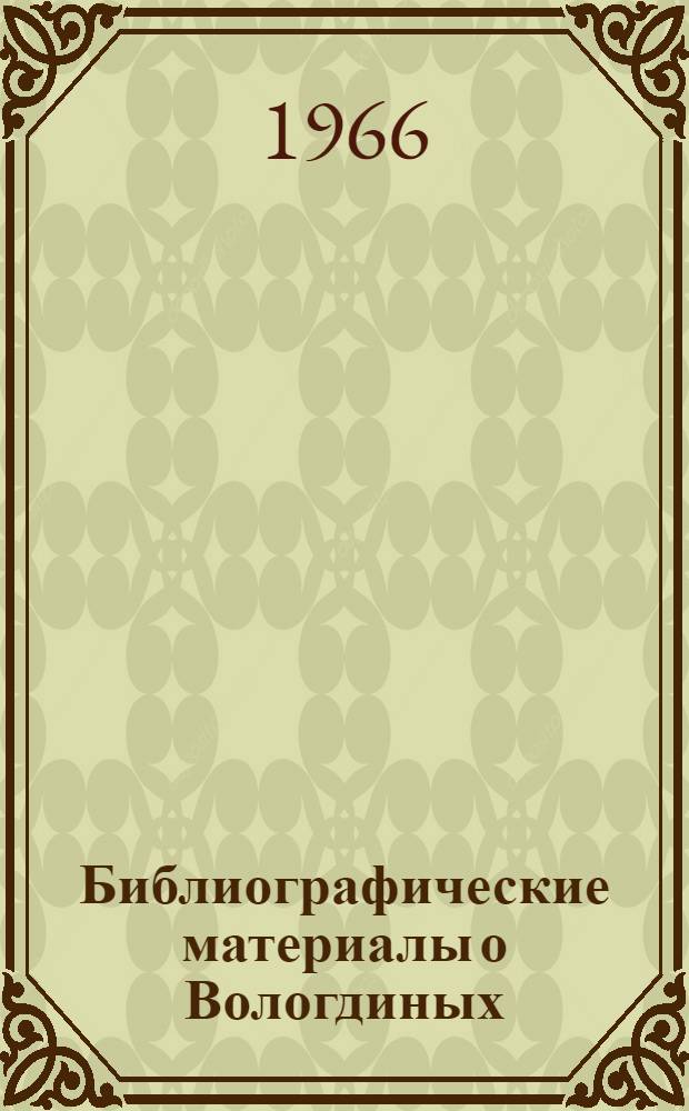 Библиографические материалы о Вологдиных: Петре Александровиче, Сергее Петровиче, Борисе Петровиче, Валентине Петровиче и Викторе Петровиче