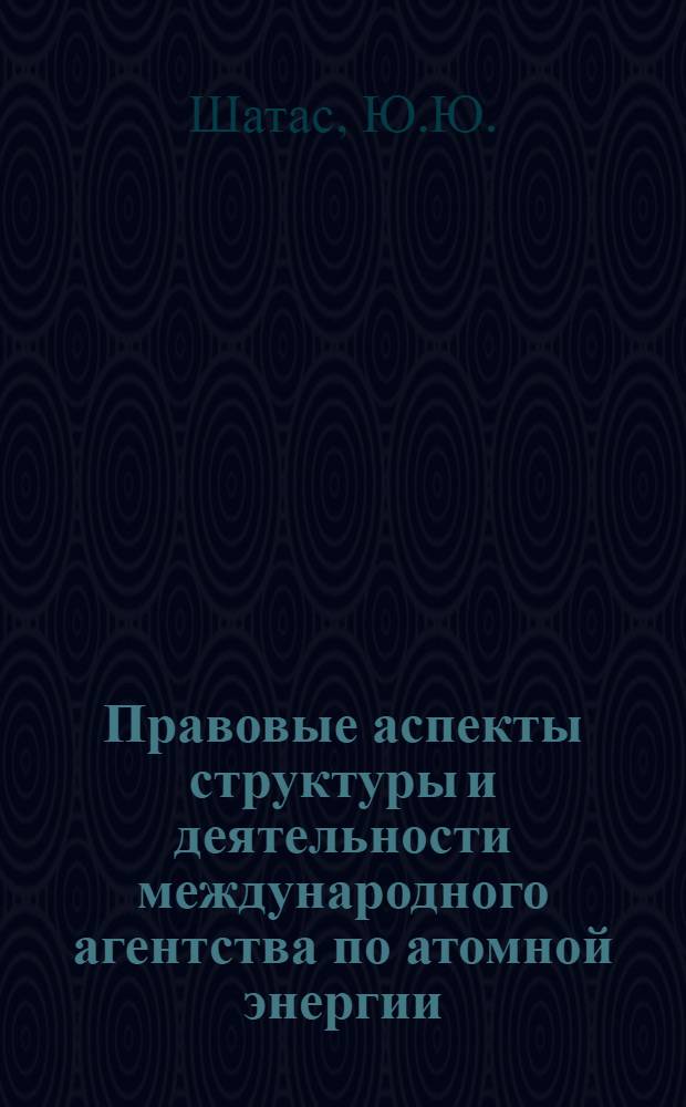 Правовые аспекты структуры и деятельности международного агентства по атомной энергии (МАГАТЭ) : Автореферат дис. на соискание ученой степени кандидата юридических наук