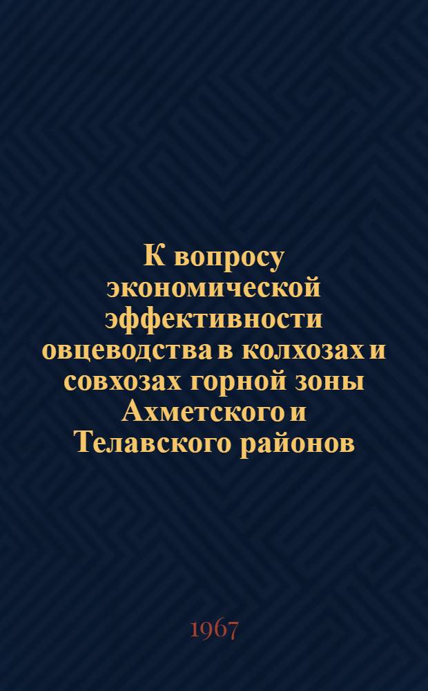 К вопросу экономической эффективности овцеводства в колхозах и совхозах горной зоны Ахметского и Телавского районов : Автореферат дис. на соискание ученой степени кандидата экономических наук