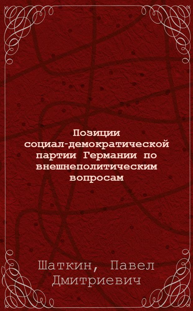 Позиции социал-демократической партии Германии по внешнеполитическим вопросам (1955 - апрель 1959 г.) : Автореферат дис. на соискание ученой степени кандидата исторических наук