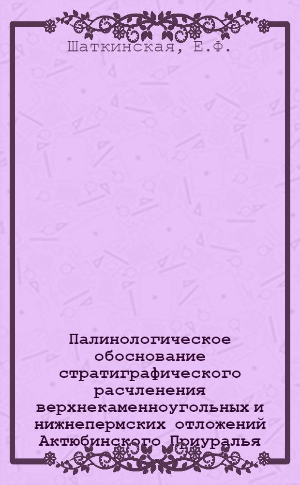 Палинологическое обоснование стратиграфического расчленения верхнекаменноугольных и нижнепермских отложений Актюбинского Приуралья : Автореферат дис. на соискание ученой степени кандидата геолого-минералогических наук
