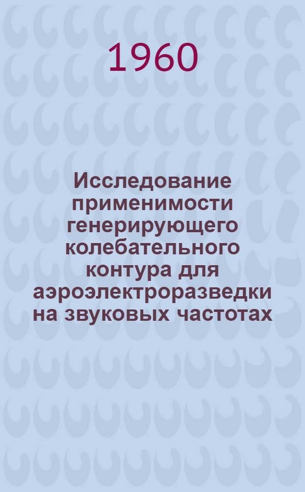 Исследование применимости генерирующего колебательного контура для аэроэлектроразведки на звуковых частотах : Автореф. дис. на соиск. учен. степени канд. техн. наук