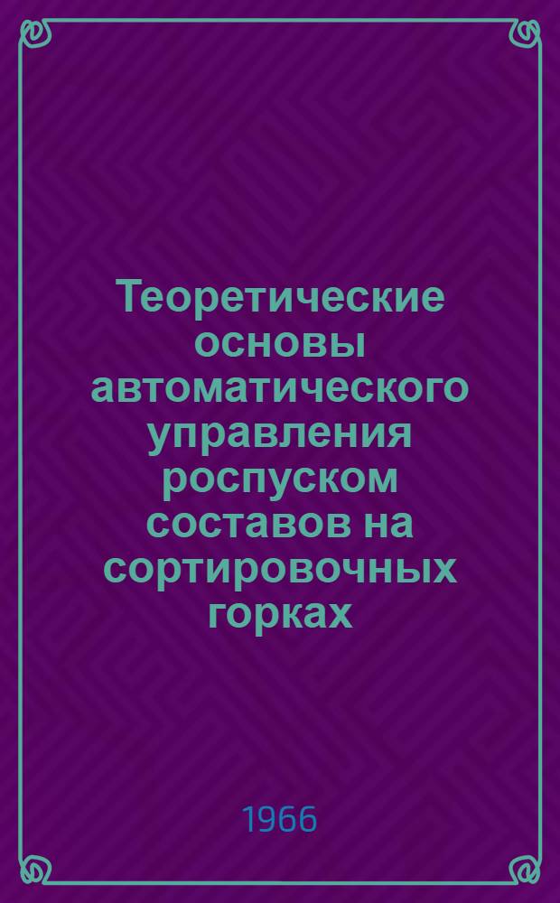 Теоретические основы автоматического управления роспуском составов на сортировочных горках : Автореферат дис. на соискание ученой степени доктора технических наук