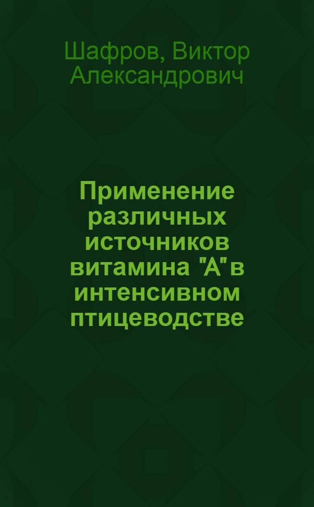 Применение различных источников витамина "A" в интенсивном птицеводстве : (По опыту работы Братцевской птицефабрики) : Автореферат дис. на соискание ученой степени кандидата сельскохозяйственных наук