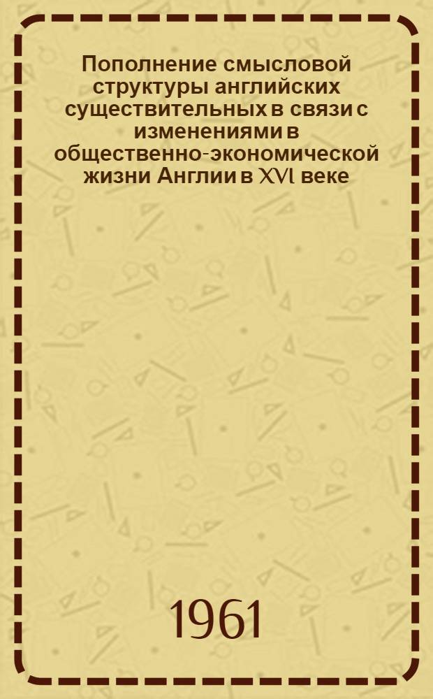 Пополнение смысловой структуры английских существительных в связи с изменениями в общественно-экономической жизни Англии в XVI веке : Автореферат дис. на соискание ученой степени кандидата филологических наук