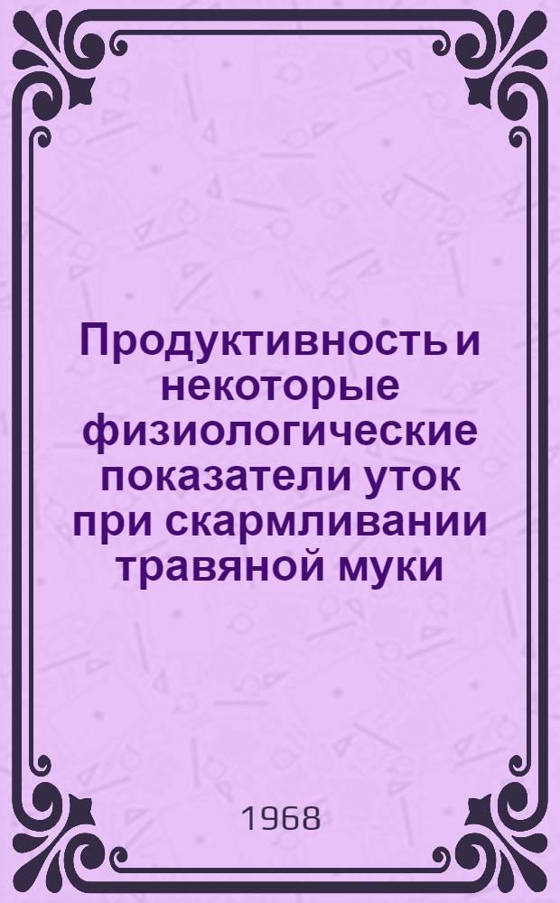Продуктивность и некоторые физиологические показатели уток при скармливании травяной муки, приготовленной из разных видов кормовых трав : Автореферат дис. на соискание учен. степени канд. с.-х. наук : (553)