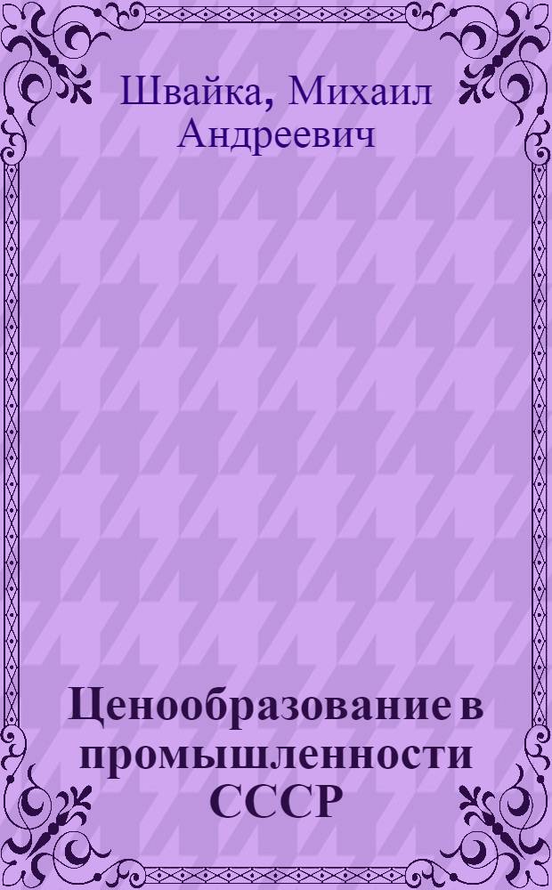 Ценообразование в промышленности СССР : (На примере деревообрабатывающей пром-сти) : Автореферат дис. на соискание ученой степени кандидата экономических наук