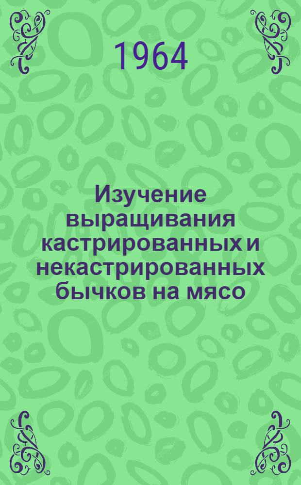 Изучение выращивания кастрированных и некастрированных бычков на мясо : Автореферат дис. на соискание ученой степени кандидата сельскохозяйственных наук