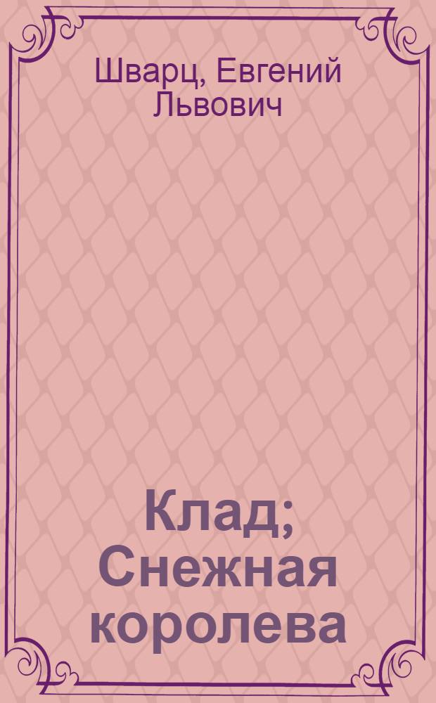 Клад; Снежная королева; Голый король; Тень; Дракон; Два клена; Обыкновенное чудо; Повесть о молодых супругах; Золушка; Дон-Кихот: Пьесы / Предисл. С. Цимбал, с. 3-34