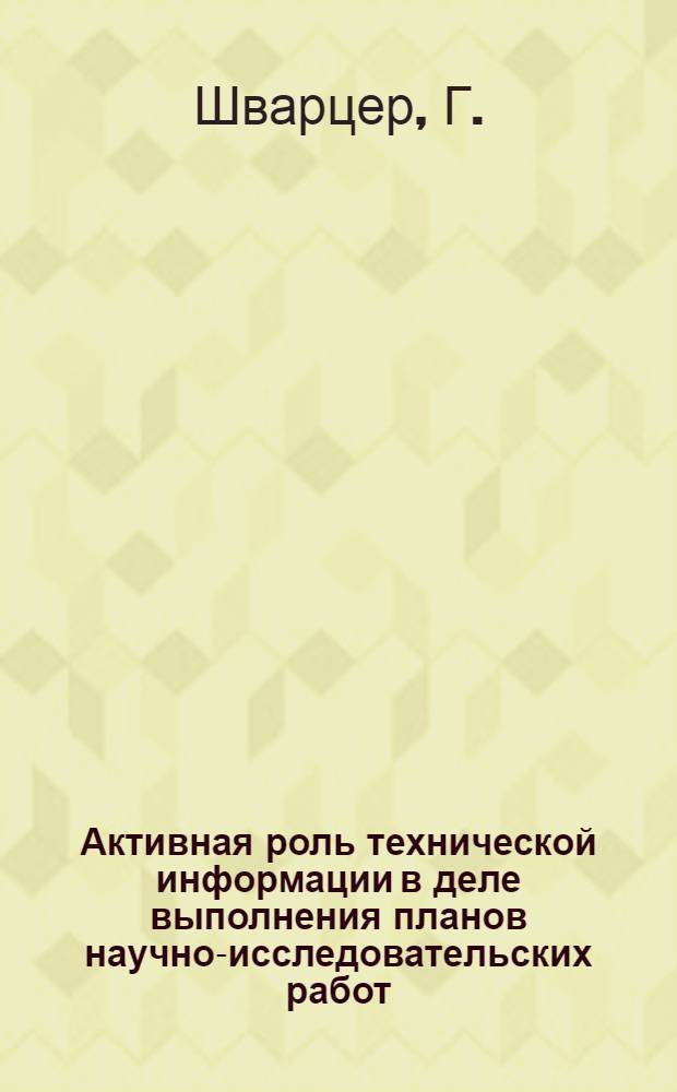 Активная роль технической информации в деле выполнения планов научно-исследовательских работ : (Предприятие "Metallurgie-Projektierung", Берлин) : Доклад на 2-й Конференции руководителей Бюро документации в июне 1956 г.